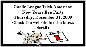 Text Box: Gaelic League/Irish American
New Years Eve Party
Thursday, December 31, 2009
Check the website for the latest details
 


